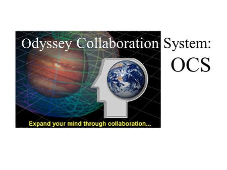 O dyssey Collaboration System: OCS. What is Distributed Collaboration? Work by teams whose members are separated by space and time.