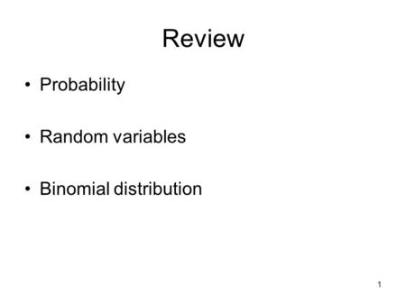 1 Review Probability Random variables Binomial distribution.