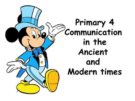 Primary 4 Communication in the Ancient and Modern times.