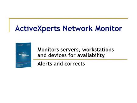 ActiveXperts Network Monitor Monitors servers, workstations and devices for availability Alerts and corrects.