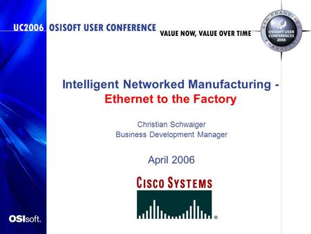 Intelligent Networked Manufacturing - Ethernet to the Factory Christian Schwaiger Business Development Manager April 2006.