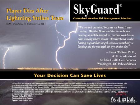 “As a part of the medical staff at Florida State University, I am thoroughly pleased with WeatherData’s SkyGuard Lightning Notification Services. Our goal.