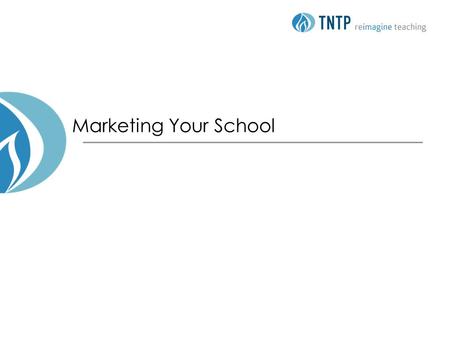 Marketing Your School. 2 © TNTP 2012 Agenda Objectives School marketing 101 Communicating about your school Developing marketing materials: Working session.