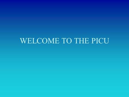 WELCOME TO THE PICU.