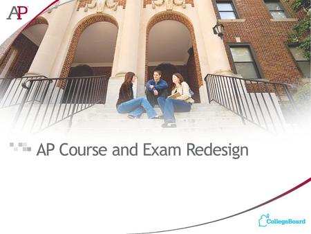 AP Course and Exam Redesign. AP Higher Education Website www.collegeboard.org/aphighered.