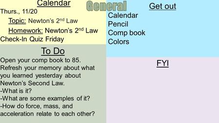 Calendar Thurs., 11/20 Topic: Newton’s 2 nd Law Homework: Newton’s 2 nd Law Check-In Quiz Friday To Do Open your comp book to 85. Refresh your memory about.