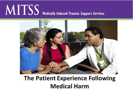 The Patient Experience Following Medical Harm. Anonymous – attached to MITSS website 293 started, and 219 completed survey Respondents from 40 states/7.