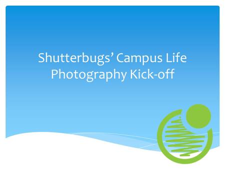 Shutterbugs’ Campus Life Photography Kick-off.  To provide exposure to the general student body and public the diverse cultures, skills and talents that.