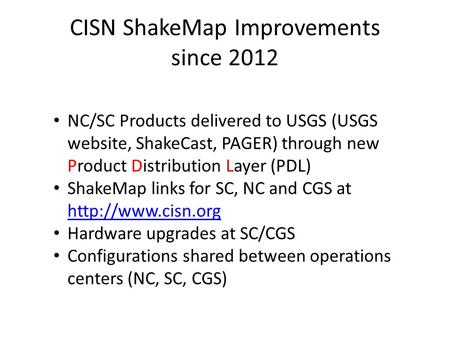 CISN ShakeMap Improvements since 2012 NC/SC Products delivered to USGS (USGS website, ShakeCast, PAGER) through new Product Distribution Layer (PDL) ShakeMap.