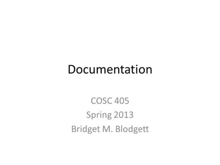 Documentation COSC 405 Spring 2013 Bridget M. Blodgett.