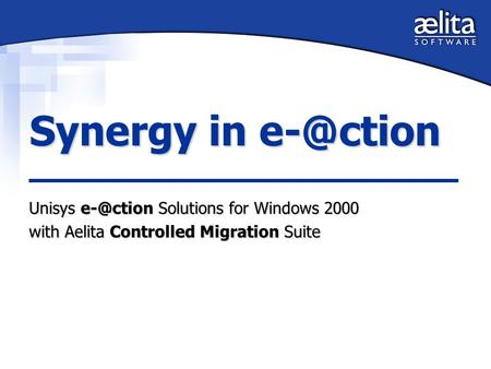 Synergy in Unisys Solutions for Windows 2000 with Aelita Controlled Migration Suite.