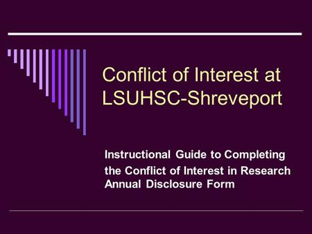 Conflict of Interest at LSUHSC-Shreveport Instructional Guide to Completing the Conflict of Interest in Research Annual Disclosure Form.