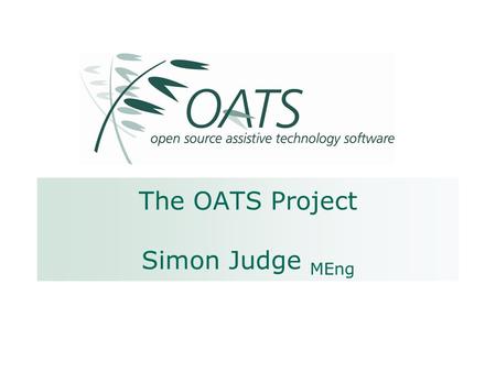 The OATS Project Simon Judge MEng. Full OATS Presentation Contents About the project: [[Consortium, Motivation]]ConsortiumMotivation Context:Context [[Electronic.