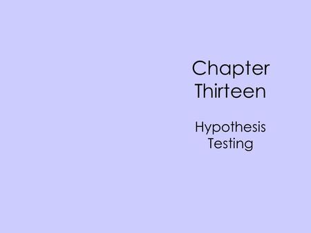 Chapter Thirteen Hypothesis Testing. Copyright © Houghton Mifflin Company. All rights reserved.13 | 2 Hypotheses Testing Oversimplified or incorrect assumptions.