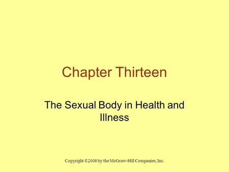 Copyright ©2008 by the McGraw-Hill Companies, Inc. Chapter Thirteen The Sexual Body in Health and Illness.