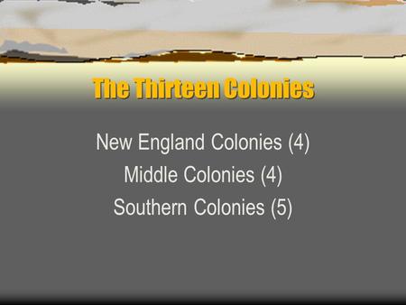 New England Colonies (4) Middle Colonies (4) Southern Colonies (5)