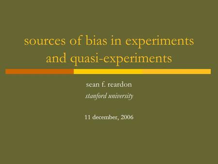 Sources of bias in experiments and quasi-experiments sean f. reardon stanford university 11 december, 2006.