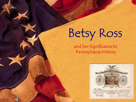 Betsy Ross and her Significance to Pennsylvania History.