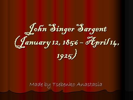 John Singer Sargent (January 12, 1856 – April 14, 1925) Made by Tsebenko Anastasia.