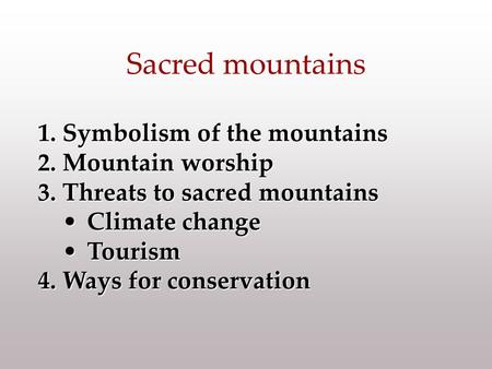 1.Symbolism of the mountains 2.Mountain worship 3.Threats to sacred mountains Climate changeClimate change TourismTourism 4.Ways for conservation Sacred.