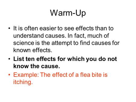 Warm-Up It is often easier to see effects than to understand causes. In fact, much of science is the attempt to find causes for known effects. List ten.