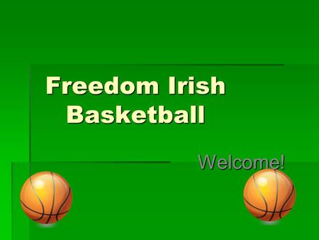 Freedom Irish Basketball Welcome!. Youth Philosophy Purpose The purpose of Freedom Irish Boys Basketball is to promote the secondary part of education.