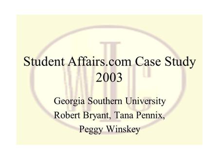 Student Affairs.com Case Study 2003 Georgia Southern University Robert Bryant, Tana Pennix, Peggy Winskey.