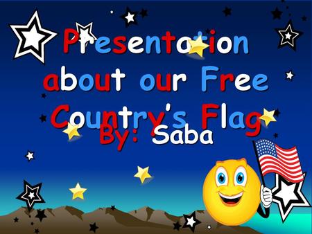 Presentation about our Free Country’s Flag By: Saba.