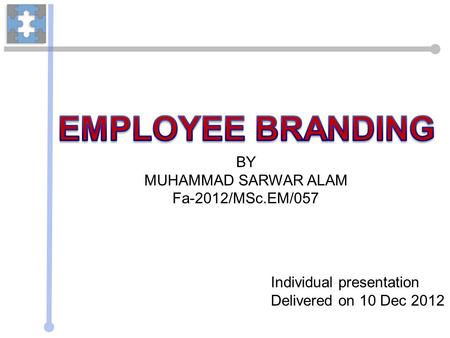 BY MUHAMMAD SARWAR ALAM Fa-2012/MSc.EM/057 Individual presentation Delivered on 10 Dec 2012.