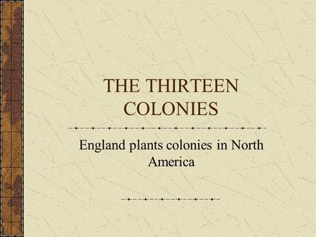 THE THIRTEEN COLONIES England plants colonies in North America.