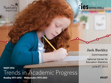 Jack Buckley Commissioner National Center for Education Statistics June 27, 2013 #NAEP.