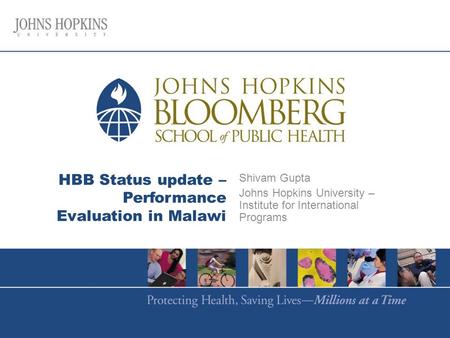 HBB Status update – Performance Evaluation in Malawi Shivam Gupta Johns Hopkins University – Institute for International Programs.