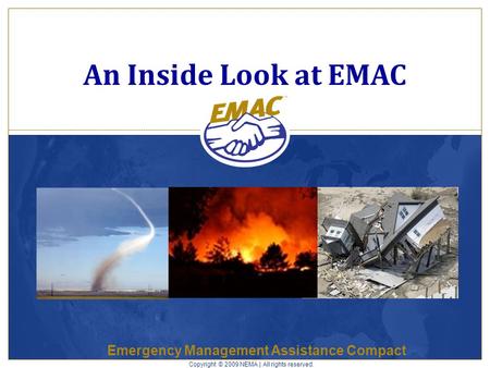 Emergency Management Assistance Compact An Inside Look at EMAC Copyright © 2009 NEMA | All rights reserved.