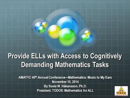 Provide ELLs with Access to Cognitively Demanding Mathematics Tasks AMATYC 40 th Annual Conference—Mathematics: Music to My Ears November 15, 2014 By Susie.