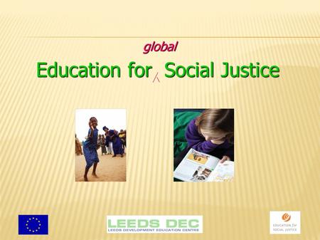 Education for Social Justice. A PROJECT TO HELP SCHOOLS IMPROVE THEIR DELIVERY OF GLOBAL SOCIAL JUSTICE THEMES.