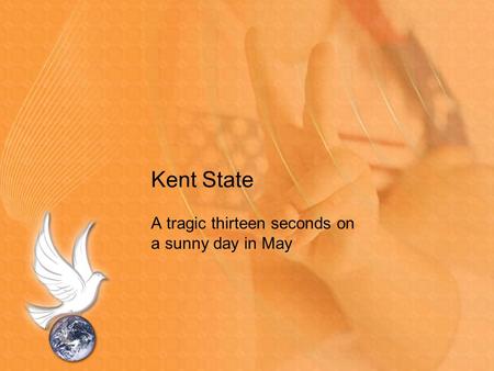Kent State A tragic thirteen seconds on a sunny day in May.