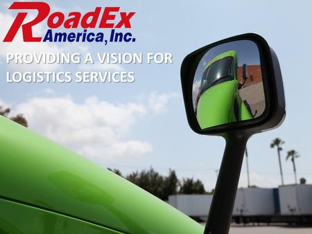 PROVIDING A VISION FOR LOGISTICS SERVICES. The RoadEx companies have been providing the Los Angeles and Bay Area communities with trucking and warehousing.