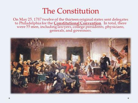 The Constitution On May 25, 1787 twelve of the thirteen original states sent delegates to Philadelphia for the Constitutional Convention. In total, there.