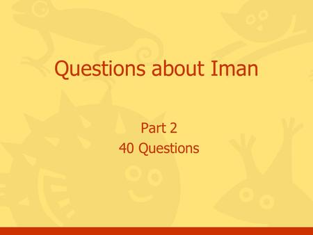 Part 2 40 Questions Questions about Iman. Click for the answer Questions, Iman, batch #22 Does Almighty Allah have a son? a.You must be kidding, the answer.