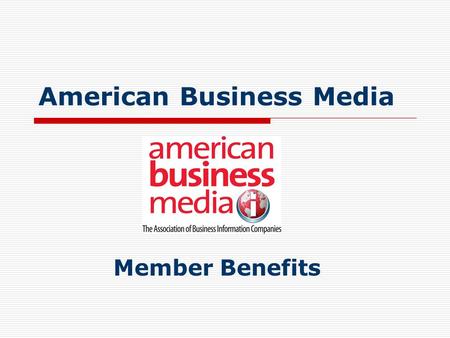 American Business Media Member Benefits. American Business Media Member Benefits  A Brief History  Member Benefits Networking Research Government Affairs.