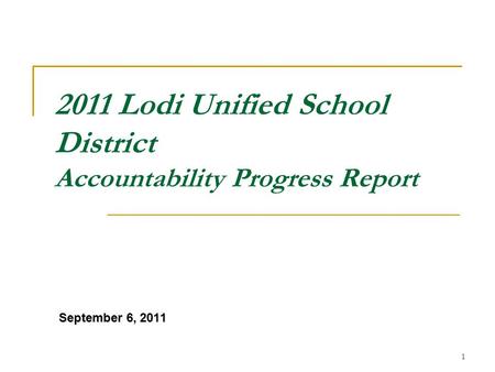 1 2011 Lodi Unified School District Accountability Progress Report September 6, 2011.