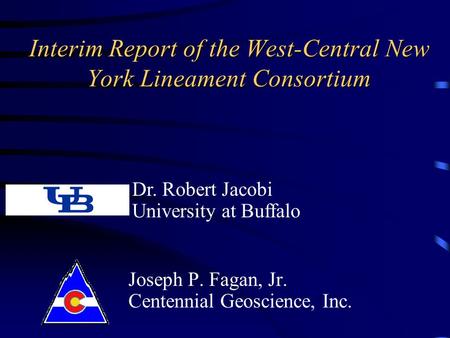Interim Report of the West-Central New York Lineament Consortium Joseph P. Fagan, Jr. Centennial Geoscience, Inc. Dr. Robert Jacobi University at Buffalo.