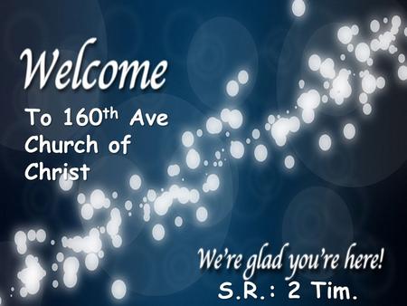 To 160 th Ave Church of Christ S.R.: 2 Tim. 2:15.