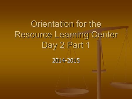 Orientation for the Resource Learning Center Day 2 Part 1 2014-2015.
