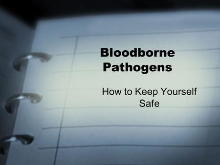 Bloodborne Pathogens How to Keep Yourself Safe. Bloodborne Diseases A bloodborne pathogen is a virus or germ which is carried by the blood and causes.