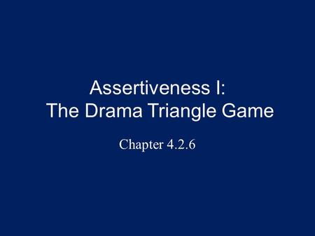 Assertiveness I: The Drama Triangle Game Chapter 4.2.6.