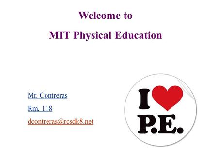 Welcome to MIT Physical Education Mr. Contreras Rm. 118