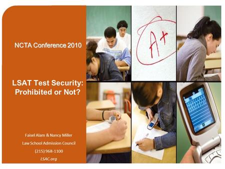 © Law School Admission Council 2010 NCTA Conference 2010 LSAT Test Security: Prohibited or Not? Faisel Alam & Nancy Miller Law School Admission Council.