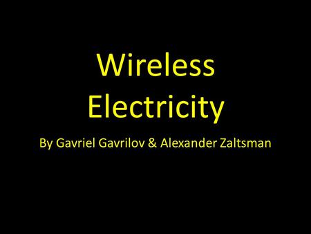 Wireless Electricity By Gavriel Gavrilov & Alexander Zaltsman.