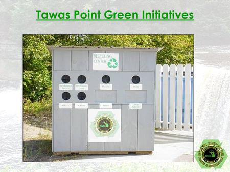 Tawas Point Green Initiatives. Tawas Point Recycling What do we recycle Paper Plastic Metal Returnable bottles and cans Rechargeable batteries Cell Phones.